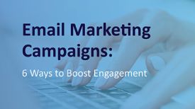 Email Marketing Campaigns: 6 Ways to Boost Your Engagement